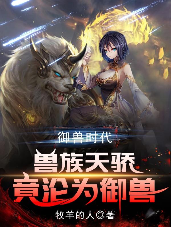 御兽时代:兽族天骄竟沦为御兽
